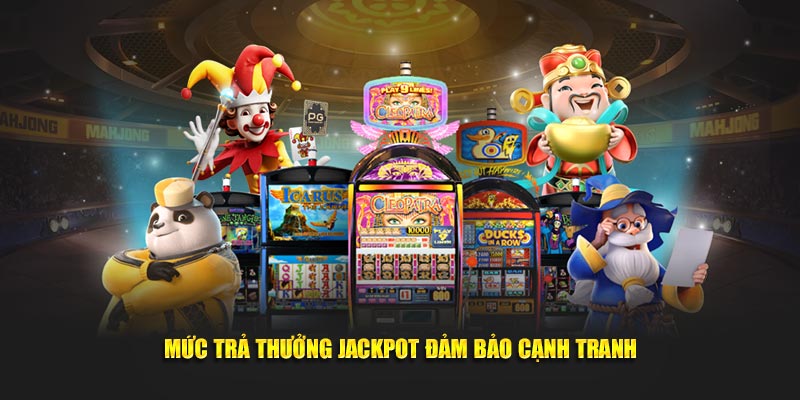 Mức trả thưởng jackpot đảm bảo cạnh tranh 