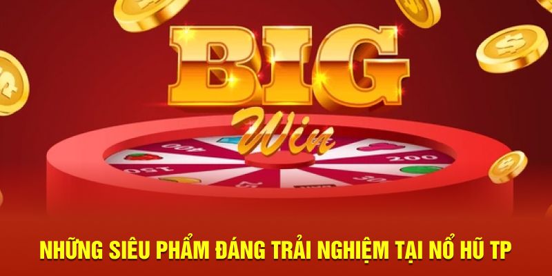 Những siêu phẩm đáng trải nghiệm tại nổ hũ TP