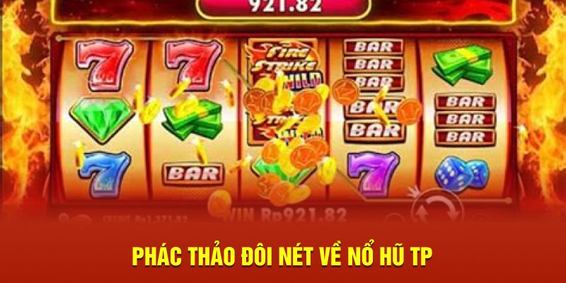 Phác thảo đôi nét về nổ hũ TP