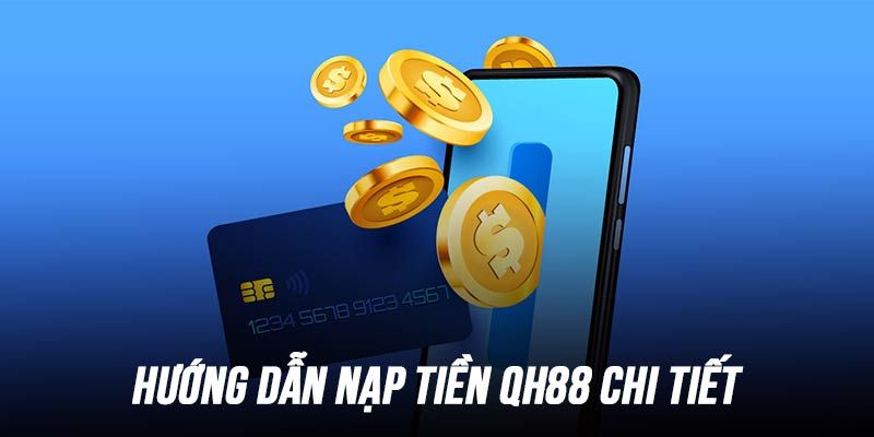 Hướng dẫn nạp tiền QH88 chi tiết và dễ dàng