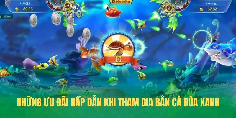 Những ưu đãi hấp dẫn khi tham gia Bắn Cá Rùa Xanh